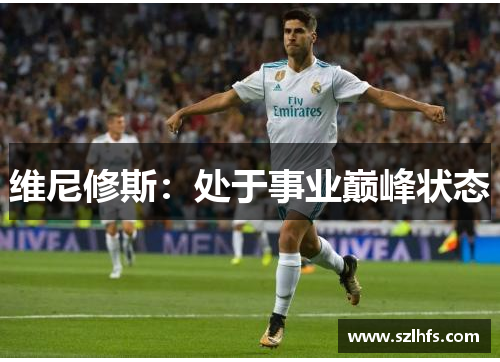 维尼修斯：处于事业巅峰状态